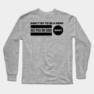 Don't try to be a hero pick one book and read it Long Sleeve T-Shirt